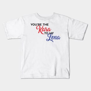 You're the Kara to my Lena Kids T-Shirt